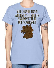 you cannot train a horse with shouts - horse -  Missy T-Shirt