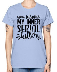 you inspire my inner serial killer 1268# - funny -  Missy T-Shirt