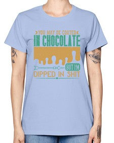 you may be coated in chocolate but im dipped in shit 510# - chocolate -  Missy T-Shirt