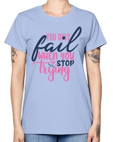 you only fail when you stop trying Style 57# - motivation -  Missy T-Shirt