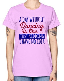 A day without dancing is like just kidding 47# - dance2 -  Missy T-Shirt