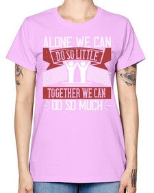Alone we can do so little together we can do so much Style 37# - volunteer -  Missy T-Shirt