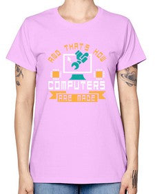 And thats how computers are made 43# - computer -  Missy T-Shirt