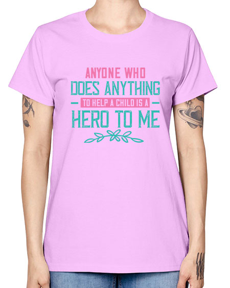 Anyone who does anything to help a child is a hero to me Style 19# - kids -  Missy T-Shirt
