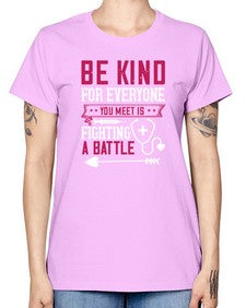 BE KIND for everyone you meet is fighting a BATTLE Style 593# - nurse -  Missy T-Shirt