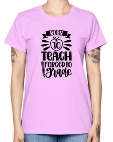 Born To Teach Forced To Grade Style 637# - teacher -  Missy T-Shirt