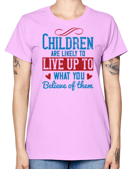Children are likely to live up to what you believe of them Style 53# - kids -  Missy T-Shirt
