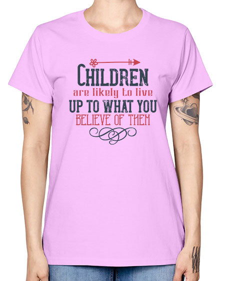 Children are likely to live up to what you believe of them Style 54# - kids -  Missy T-Shirt