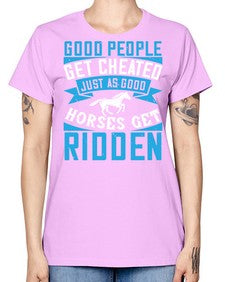 Good people get cheated just as good horses get ridden Style 53# - horse -  Missy T-Shirt