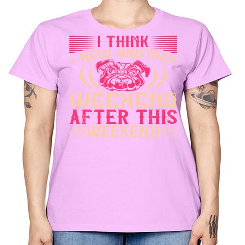 I Think I Need Another Weekend After This Weekend Style 41# - dogs -  Missy T-Shirt