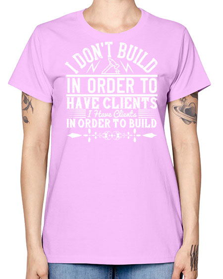 I dont build in order to have clients I have clients in order to build Style 192# - architect -  Missy T-Shirt