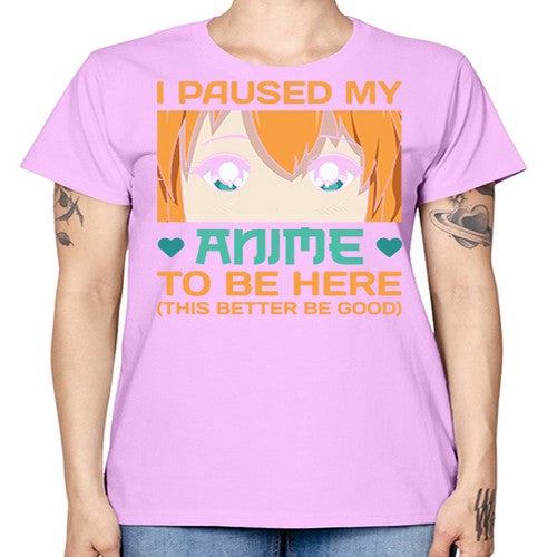 I paused my anime to be here this better be good235# - anime -  Missy T-Shirt