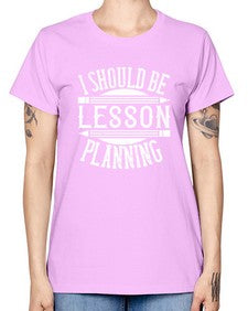I should be lesson planning Style 921# - teacher -  Missy T-Shirt