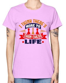 I think theres more to life than chess 111# - chess -  Missy T-Shirt