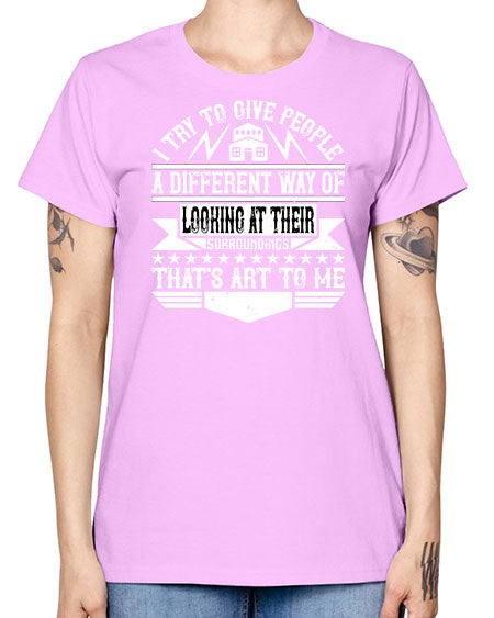 I try to give people a different way of looking at their surroundings Thats art to me Style 212# - architect -  Missy T-Shirt