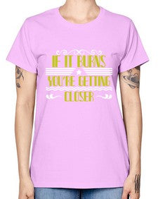 If it burns youre getting closer 21# - boats -  Missy T-Shirt