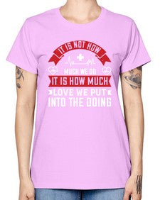 It is not how much we do it is how much love we put into the doing Style 246# - nurse -  Missy T-Shirt