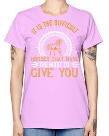 It is the difficult horses that have the most to give you Style 35# - horse -  Missy T-Shirt