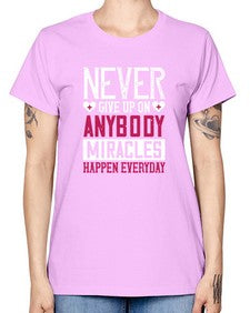 Never give up on anybody Miracles happen everyday Style 310# - nurse -  Missy T-Shirt
