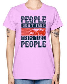 People dont take tripsTrips take people 54# - car -  Missy T-Shirt