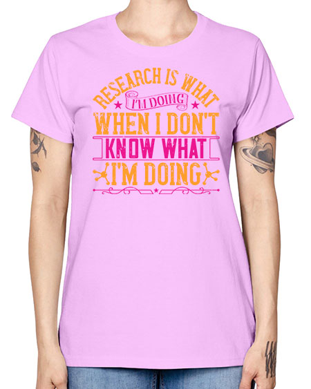 Research is what Im doing when I dont know what Im doing 324# - general science -  Missy T-Shirt