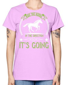Ride the horse in the direction its going Style 24# - horse -  Missy T-Shirt