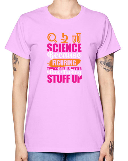 Science Because Figuring Things Out Is Better Than Making Stuff Up 145# - general science -  Missy T-Shirt