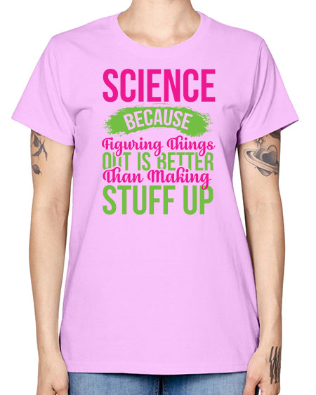 Science Because Figuring Things Out Is Better Than Making Stuff Up 146# - general science -  Missy T-Shirt