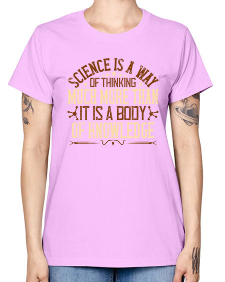 Science is a way of thinking much more than it is a body of knowledge 318# - general science -  Missy T-Shirt