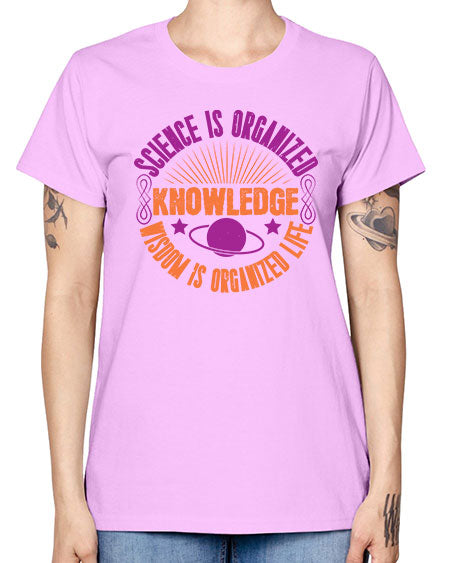 Science is organized knowledge Wisdom is organized life 316# - general science -  Missy T-Shirt