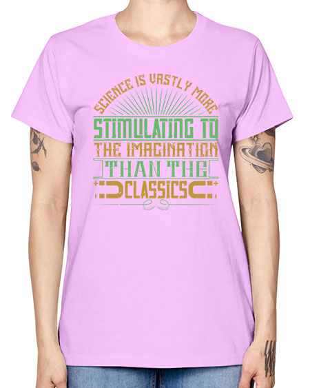 Science is vastly more stimulating to the imagination than the classics 315# - general science -  Missy T-Shirt