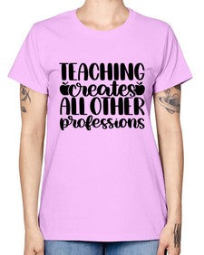 Teaching Creates All Other Style 1476# - teacher -  Missy T-Shirt