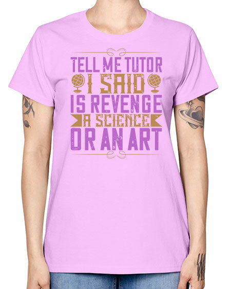 Tell me tutor I said Is revenge a science or an art 310# - general science -  Missy T-Shirt