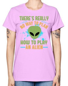 Theres really no way to plan how to play an alien 41# - ufo -  Missy T-Shirt