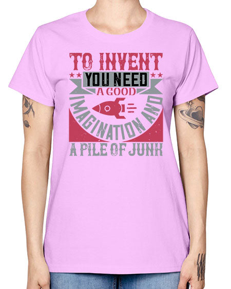 To invent you need a good imagination and a pile of junk 302# - general science -  Missy T-Shirt