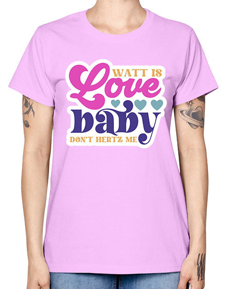 Watt is love baby dont hertz me 12# - general science -  Missy T-Shirt