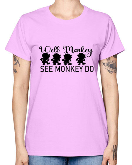 Well monkey see monkey do  - monkey -  Missy T-Shirt