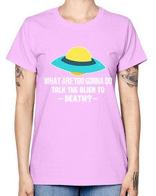 What are you gonna do talk the alien to death 44# - ufo -  Missy T-Shirt