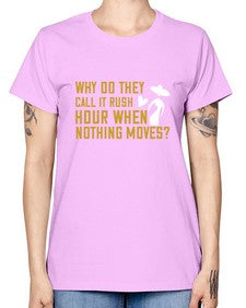 Why do they call it rush hour when nothing moves 108# - funny -  Missy T-Shirt