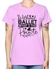 Without ballet whats the pointe 217# - ballet -  Missy T-Shirt
