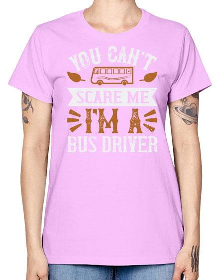 YOU CANT SCARE ME IM A BUS DRIVERR Style 1677# - Bus Driver -  Missy T-Shirt