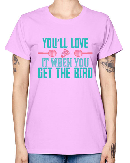 You’ll love it when you get the bird 1733# - badminton -  Missy T-Shirt