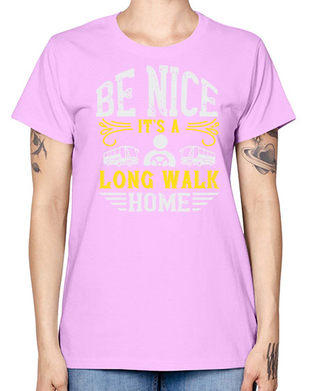 be nice its a long walk home Style 594# - Bus Driver -  Missy T-Shirt