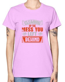 cleaning up the mess you left behind Style 94# - cleaner -  Missy T-Shirt