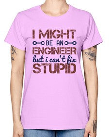 i might be an engineer but i cant fix stupid Style 206# - engineer -  Missy T-Shirt