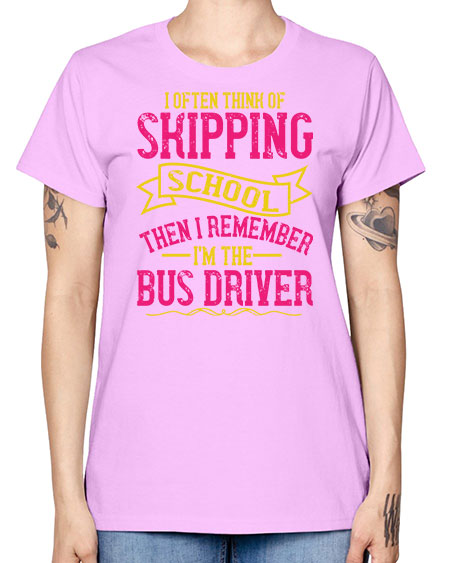 i often skipping school then i remember im the bus driver Style 916# - Bus Driver -  Missy T-Shirt
