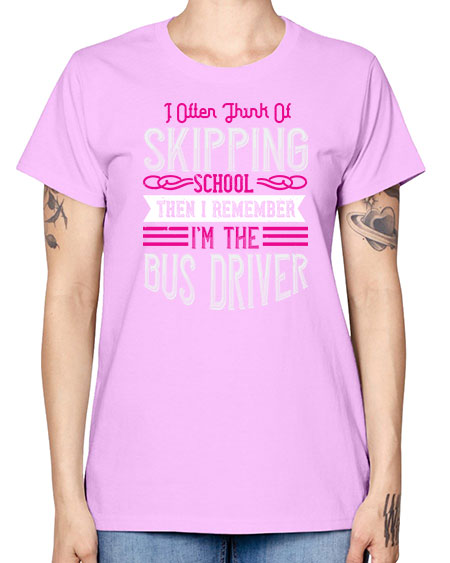 i often think of skipping school then i remember Im the bus driver Style 917# - Bus Driver -  Missy T-Shirt