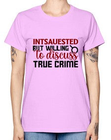 intsauested but willing to discuss true crime 668# - true crime -  Missy T-Shirt
