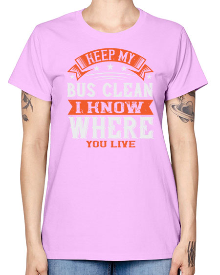 keep my bus clean i know where you live Style 1031# - Bus Driver -  Missy T-Shirt
