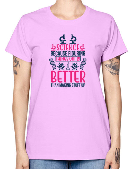science because figuring things out is better than making stuff up 144# - general science -  Missy T-Shirt